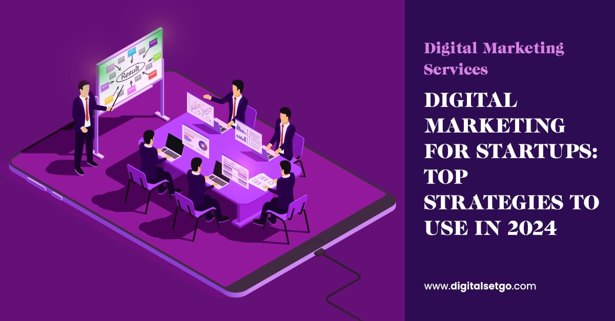 Digital Marketing For Startups Top Strategies To Use In 2024